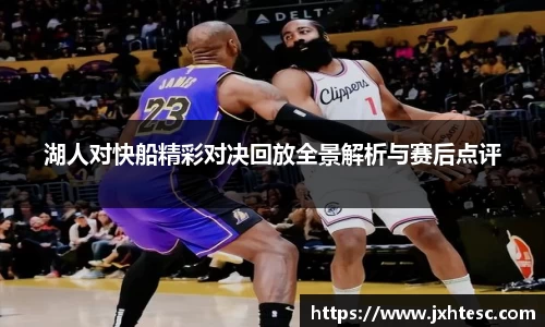 湖人对快船精彩对决回放全景解析与赛后点评