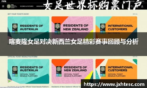 喀麦隆女足对决新西兰女足精彩赛事回顾与分析