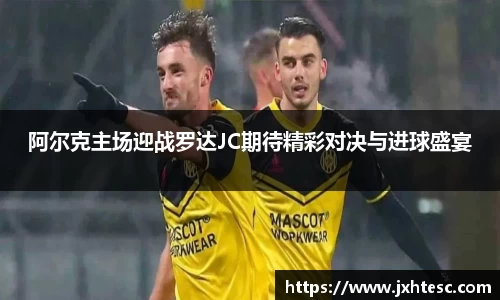 阿尔克主场迎战罗达JC期待精彩对决与进球盛宴