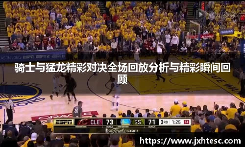 骑士与猛龙精彩对决全场回放分析与精彩瞬间回顾