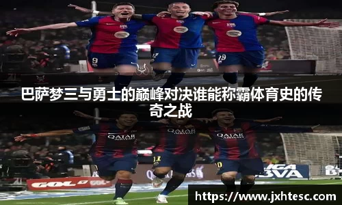 巴萨梦三与勇士的巅峰对决谁能称霸体育史的传奇之战